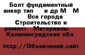 Болт фундаментный анкер тип 1.1 и др М20-М50 - Все города Строительство и ремонт » Материалы   . Калининградская обл.